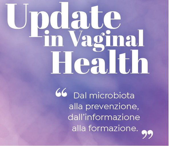 UPDATE IN VAGINAL HEALTH, Dal microbiota alla prevenzione, dall'informazione alla formazione